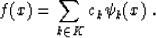 \begin{displaymath}
 f (x) = \sum_{k \in K} c_k \psi_k (x)\;.\end{displaymath}