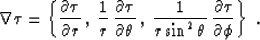 \begin{displaymath}
\nabla \tau = \left\{
 \frac{\partial \tau}{\partial r}\,,\;...
 ... \sin^2 \theta}\,\frac{\partial \tau}{\partial \phi}\right\}\;.\end{displaymath}