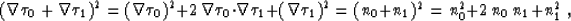 \begin{displaymath}
\left(\nabla \tau_0 + \nabla \tau_1 \right)^2 = 
\left(\nabl...
 ...tau_1\right)^2 =
(n_0 + n_1)^2 = n_0^2 + 2\,n_0\,n_1 + n_1^2\;,\end{displaymath}