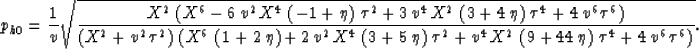 \begin{displaymath}
p_{h0} = \frac{1}{v} {\sqrt{{\frac{{X^2}\,\left( {X^6} - 
 6...
 ...a \right) \,{{\tau }^4} + 
 4\,{v^6}\,{{\tau }^6} \right) }}}}.\end{displaymath}