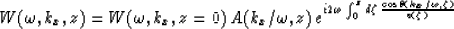 \begin{displaymath}
W(\omega,k_x,z) = W(\omega,k_x,z=0)\,A(k_x/\omega,z)\,
e^{i2...
 ...\int_0^z d\zeta\, {\cos\theta(k_x/\omega,\zeta)\over v(\zeta)}}\end{displaymath}