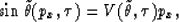 \begin{displaymath}
\sin\tilde{\theta}(p_x,\tau) = V(\tilde{\theta},\tau)p_x
,\end{displaymath}