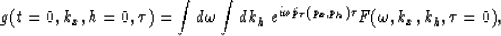 \begin{displaymath}
g(t=0,k_x,h=0,\tau)=
{\int d\omega \int d k_h \; e^{i\omega \tilde{p}_{\tau}(p_x,p_h)\tau}
F(\omega,k_x,k_h,\tau=0)},\end{displaymath}