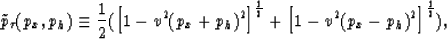 \begin{displaymath}
{\tilde{p}_{\tau}(p_x,p_h)} \equiv
{ \frac{1}{2} (\left[1 -
...
 ...{1 \over 2}
+\left[1 - 
 v^2 (p_x-p_h)^2\right]^{1 \over 2}) },\end{displaymath}