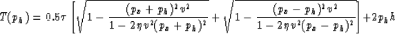 \begin{displaymath}
T(p_h) = 0.5 \tau \left[\sqrt{1-\frac{(p_x+p_h)^2 v^2}{1-2 \...
 ...c{(p_x-p_h)^2 v^2}{1-2 \eta v^2 (p_x-p_h)^2}} \right] + 2 p_h h\end{displaymath}