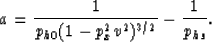 \begin{displaymath}
a= \frac{1}{p_{h0} (1-p_x^2 v^2)^{3/2}} - \frac{1}{p_{hs}}. \end{displaymath}