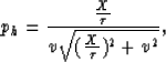 \begin{displaymath}
p_h = \frac{\frac{X}{\tau}}{v \sqrt{(\frac{X}{\tau})^2 + v^2}}, \end{displaymath}