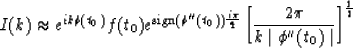 \begin{displaymath}
I(k) \approx e^{ik\phi (t_0)} f(t_0) 
e^{{\rm sign} (\phi''(...
 ...t[{{2\pi} \over {k \mid \phi''(t_0) \mid }} \right]^{1 \over 2}\end{displaymath}