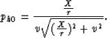 \begin{displaymath}
p_{h0} = \frac{\frac{X}{\tau}}{v \sqrt{(\frac{X}{\tau})^2 + v^2}}.\end{displaymath}