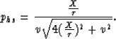 \begin{displaymath}
p_{hs} = \frac{\frac{X}{\tau}}{v \sqrt{4 (\frac{X}{\tau})^2 + v^2}}.\end{displaymath}