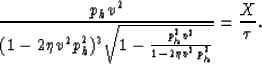 \begin{displaymath}
\frac{p_h v^2}{(1-2 \eta v^2 p_h^2)^3 \sqrt{1-\frac{p_h^2 v^2}{1-2 \eta v^2 p_h^2}}}
 =\frac{X}{\tau}. \end{displaymath}