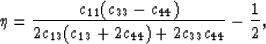 \begin{displaymath}
\eta = \frac{c_{11}
 (c_{33}-c_{44})}{2c_{13}(c_{13}+2c_{44})+2c_{33}c_{44}}
 - \frac{1}{2}, \end{displaymath}