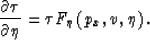 \begin{displaymath}
\frac{\partial \tau}{\partial \eta} = \tau F_{\eta}\left(p_x,v,\eta \right).\end{displaymath}