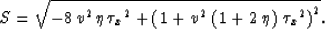 \begin{displaymath}
S = \sqrt{-8\,{v^2}\,\eta \,{{{{\tau }_x}}^2} +
 {{\left( 1 ...
 ...\,\left( 1 + 2\,\eta \right) \,{{{{\tau }_x}}^2} \right) }^2}}.\end{displaymath}