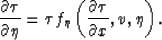 \begin{displaymath}
\frac{\partial \tau}{\partial \eta} = \tau f_{\eta}\left(\frac{\partial \tau}{\partial x},v,\eta \right).\end{displaymath}