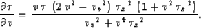 \begin{displaymath}
\frac{\partial \tau}{\partial v} = {\frac{v\,\tau \,\left( 2...
 ...u }_x}}^2} \right) }{{{{v_v}}^2} +
 {v^4}\,{{{{\tau }_x}}^2}}}.\end{displaymath}