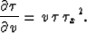 \begin{displaymath}
\frac{\partial \tau}{\partial v} = v\,\tau \,{{{{\tau }_x}}^2}.\end{displaymath}