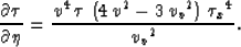 \begin{displaymath}
\frac{\partial \tau}{\partial \eta}=\frac{{v^4}\,\tau \,\lef...
 ...} - 3\,{{{v_v}}^2} \right) \,{{{{\tau }_x}}^4}}
 {{{{v_v}}^2}}.\end{displaymath}
