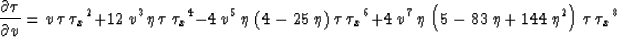 \begin{displaymath}
\frac{\partial \tau}{\partial v}= v\,\tau \,{{{{\tau }_x}}^2...
 ...3\,\eta + 144\,{{\eta }^2} \right) \,\tau \,
 {{{{\tau }_x}}^8}\end{displaymath}