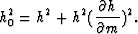 \begin{displaymath}
h_0^2 = h^2 + h^2(\frac{\partial h}{\partial m})^2.\end{displaymath}