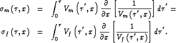 \begin{eqnarray}
\sigma_m\left(\tau,x\right)
&=&
\int_{0}^{\tau} 
V_m\left(\tau^...
 ...l x}
\left[\frac{1}{V_f\left(\tau^{'},x\right)}\right] 
d\tau^{'}.\end{eqnarray}