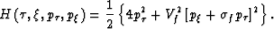 \begin{displaymath}
H\left(\tau,\xi,p_{\tau},p_{\xi}\right)=
\frac{1}{2}
\left\{...
 ...^2+
V_f^2
\left[
p_{\xi}+
\sigma_f
p_{\tau}
\right]^2
\right\}.\end{displaymath}