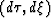 $\left(d\tau,d\xi\right)$