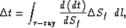 \begin{displaymath}
\Delta t=
\int_{\tau-{\rm ray}} 
\frac{d\left(dt\right)}{dS_f} \Delta S_f
\;\; dl,\end{displaymath}