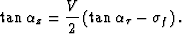 \begin{displaymath}
\tan\alpha_z
=
\frac{V}{2}
\left(
\tan\alpha_\tau
-
\sigma_f
\right).\end{displaymath}