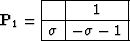 \begin{displaymath}
 \bold{P}_1 =
 \begin{array}
{\vert c\vert c\vert}
 \hline
 & 1 \\  \hline
 \sigma & -\sigma - 1 \\  \hline
 \end{array}\end{displaymath}