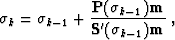 \begin{displaymath}
 \sigma_{k} = \sigma_{k-1} + \frac{\bold{P}(\sigma_{k-1})
 \bold{m}}{\bold{S}'(\sigma_{k-1}) \bold{m}}\;,\end{displaymath}