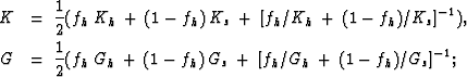 \begin{eqnarray}
&K& =\:{1\over2}(f_h\:K_h\:+\:(1-f_h)\:K_s\:+\:[f_h/K_h\:+\:(1-...
 ...er2}(f_h\:G_h\:+\:(1-f_h)\:G_s\:+\:[f_h/G_h\:+\:(1-f_h)/G_s]^{-1};\end{eqnarray}