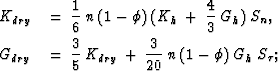 \begin{eqnarray}
&K_{dry}&\:=\:{1\over6}\:n\:(1-\phi)\:(K_h\:+\:{4\over3}\:G_h)\...
 ...:=\:{3\over5}\:K_{dry}\:+\:{3\over20}\:n\:(1-\phi)\:G_h\:S_{\tau};\end{eqnarray}