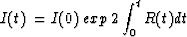 \begin{displaymath}
I(t) \:= I(0) \: exp \: 2 \int_0^{t}{ R(t) dt}\end{displaymath}