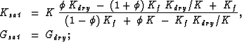 \begin{eqnarray}
&K_{sat}& =\: K\:{{\phi\:K_{dry}\:-\:(1+\phi)\:K_f\:K_{dry}/K\:...
 ...\:\phi\:K\:-\:K_f\:K_{dry}/K}}, \nonumber \\ &G_{sat}& =\:G_{dry};\end{eqnarray}