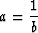 \begin{displaymath}
a=\frac{1}{b}\end{displaymath}