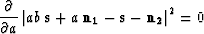 \begin{displaymath}
\frac{\partial}{\partial a} \left\vert ab \, {\bf s} + a \, {\bf n_1} - {\bf
s} - {\bf n_2} \right\vert^2 = 0\end{displaymath}