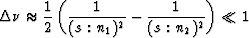 \begin{displaymath}
\Delta \nu \approx \frac{1}{2}\left(\frac{1}{(s:n_1)^2} -
\frac{1}{(s:n_2)^2} \right) \ll 1\end{displaymath}