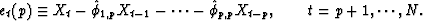 \begin{displaymath}
e_t(p) \equiv X_t - \hat \phi_{1,p} X_{t-1} - \cdots - \hat \phi_{p,p}
X_{t-p}, \qquad t = p+1, \cdots , N.\end{displaymath}