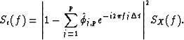 \begin{displaymath}
S_e(f) = {\left\vert1- \sum_{j=1}^p \hat \phi_{j,p} e^{-i 2 \pi f j \Delta
 t} \right\vert }^2 S_{X}(f).\end{displaymath}