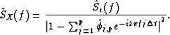 \begin{displaymath}
\hat S_{X}(f) = \frac{\hat S_e(f)}{ {\vert 1- \sum_{j=1}^p \hat \phi_{j,p}
 e^{-i 2 \pi f j \Delta t} \vert}^2}. \end{displaymath}