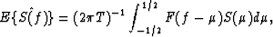 \begin{eqnarray}
E \{ \hat {S(f)} \} = {(2 \pi T)}^{-1}\int_{-1/2}^{1/2}
F(f-\mu) S(\mu) d\mu, \end{eqnarray}