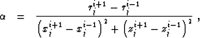 \begin{eqnarray}
 \alpha & = & \frac{r_j^{i+1} - r_j^{i-1}}
 {\left(x_j^{i+1} - x_j^{i-1}\right)^2 + \left(z_j^{i+1} - z_j^{i-1}\right)^2} \;, \\  \end{eqnarray}