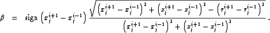 \begin{eqnarray}
 \beta & = & 
 \mbox{sign}\left( x_j^{i+1} - x_j^{i-1} \right)
...
 ...j^{i-1}\right)^2 + 
 \left(z_j^{i+1} - z_j^{i-1}\right)^2 
 }
 \;.\end{eqnarray}