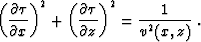 \begin{displaymath}
 \left(\frac{\partial \tau}{\partial x}\right)^2 +
 \left(\frac{\partial \tau}{\partial z}\right)^2 =
 \frac{1}{v^2(x,z)}\;.\end{displaymath}