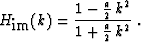 \begin{displaymath}
 H_{\mbox{im}} (k) =
 \frac{1 - \frac{a}{2}\,k^2}{1 + \frac{a}{2}\,k^2}
 \;.\end{displaymath}