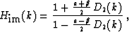 \begin{displaymath}
 H_{\mbox{im}} (k) =
 \frac{1 + \frac{a+\beta}{2}\,D_2 (k)}{1 - \frac{a-\beta}{2}\,D_2 (k)}
 \;,\end{displaymath}