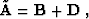 \begin{displaymath}
 \tilde{\bold{A}} = \bold{B} + \bold{D}\;,\end{displaymath}