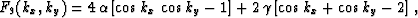 \begin{displaymath}
 F_9 (k_x,k_y) = 4\,\alpha\,[\cos{k_x}\,\cos{k_y} - 1] +
 2\,\gamma\,[\cos{k_x}+\cos{k_y}-2]\;,\end{displaymath}