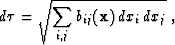 \begin{displaymath}
 d \tau = \sqrt{\sum_{i,j} b_{ij} (\bold x)\, dx_i\, dx_j}\;,\end{displaymath}